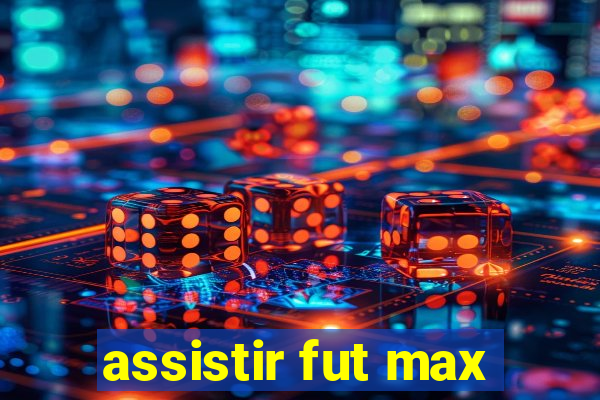 assistir fut max